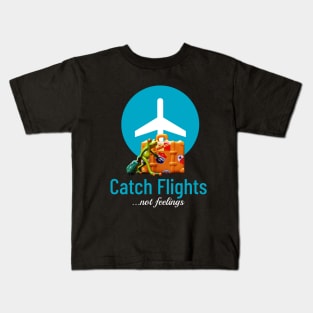 Catch flights, not feelings Kids T-Shirt